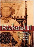 Richard Ii: Manhood, Youth, And Politics 1377-99