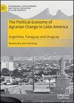 The Political Economy Of Agrarian Change In Latin America: Argentina, Paraguay And Uruguay