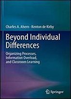 Beyond Individual Differences: Organizing Processes, Information Overload, And Classroom Learning