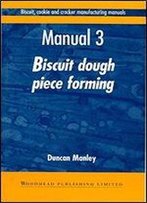 Biscuit, Cookie And Cracker Manufacturing Manuals: Manual 3: Biscuit Dough Piece Forming