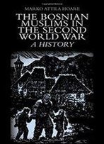 Bosnian Muslims In The Second World War: A History