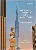 Debates On Civilization In The Muslim World: Critical Perspective On Islam And Modernity