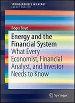 Energy And The Financial System: What Every Economist, Financial Analyst, And Investor Needs To Know (Springerbriefs In Energy)