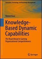 Knowledge-Based Dynamic Capabilities: The Road Ahead In Gaining Organizational Competitiveness