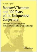Markov's Theorem And 100 Years Of The Uniqueness Conjecture: A Mathematical Journey From Irrational Numbers To Perfect Matchings
