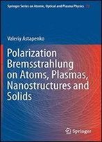 Polarization Bremsstrahlung On Atoms, Plasmas, Nanostructures And Solids (Springer Series On Atomic, Optical, And Plasma Physics)