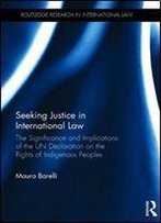 Seeking Justice In International Law: The Significance And Implications Of The Un Declaration On The Rights Of Indigenous Peoples
