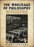 The Wreckage Of Philosophy: Carlo Michelstaedter And The Limits Of Bourgeois Thought