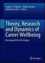 Theory, Research And Dynamics Of Career Wellbeing: Becoming Fit For The Future