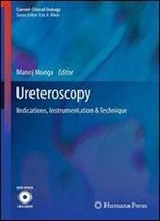 Ureteroscopy: Indications, Instrumentation & Technique