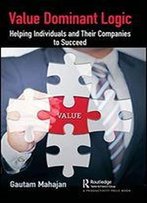 Value Dominant Logic: Helping Individuals And Their Companies To Succeed