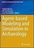 Agent-Based Modeling And Simulation In Archaeology (Advances In Geographic Information Science)