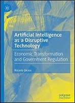 Artificial Intelligence As A Disruptive Technology: Economic Transformation And Government Regulation