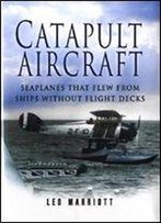 Catapult Aircraft: Seaplanes That Flew From Ships Without Flight Decks