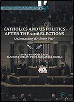 Catholics And Us Politics After The 2016 Elections: Understanding The 'Swing Vote'