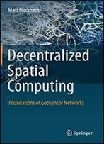 Decentralized Spatial Computing: Foundations Of Geosensor Networks