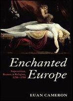 Enchanted Europe: Superstition, Reason, And Religion 1250-1750