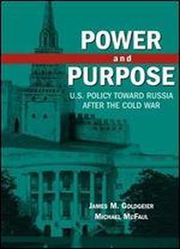 Power And Purpose: U.s. Policy Toward Russia After The Cold War