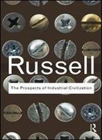 The Prospects Of Industrial Civilization (Routledge Classics) (Volume 25)