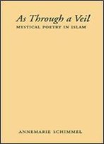 As Through A Veil: Mystical Poetry In Islam (American Lectures On The History Of Religions)