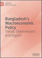Bangladesh's Macroeconomic Policy: Trends, Determinants And Impact
