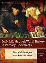 Daily Life Through World History In Primary Documents: Volume 2, The Middle Ages And Renaissance