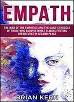 Empath: The War Of The Empathic And The Daily Struggle Of Those Who Survive While Always Putting Themselves In Second Place