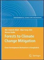 Forests To Climate Change Mitigation: Clean Development Mechanism In Bangladesh (Environmental Science And Engineering)