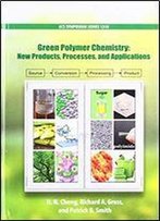 Green Polymer Chemistry: New Products, Processes, And Applications
