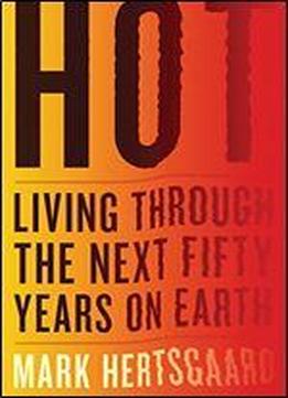 Hot: Living Through The Next Fifty Years On Earth