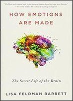 How Emotions Are Made: The New Science Of The Mind And Brain