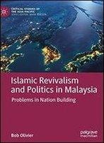 Islamic Revivalism And Politics In Malaysia: Problems In Nation Building (Critical Studies Of The Asia-Pacific)