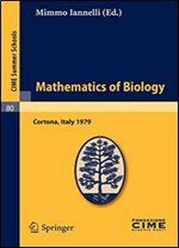 Mathematics Of Biology: Lectures Given At A Summer School Of The Centro Internazionale Matematico Estivo (c.i.m.e.) Held In Cortona (arezzo), Italy, June 18-30, 1979 (c.i.m.e. Summer Schools)