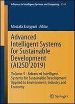 Advanced Intelligent Systems For Sustainable Development (Ai2sd2019): Volume 3 - Advanced Intelligent Systems For Sustainable Development Applied To Environment, Industry And Economy