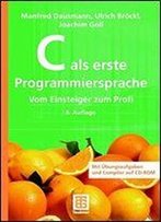 C Als Erste Programmiersprache: Vom Einsteiger Zum Profi [Mit Bungsaufgaben Und Compiler Auf Cd-Rom]