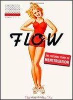 Flow: The Cultural Story Of Menstruation