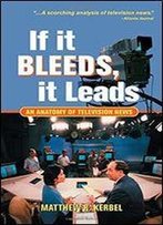 If It Bleeds, It Leads: An Anatomy Of Television News
