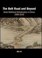 The Belt Road And Beyond: State-Mobilized Globalization In China: 19982018