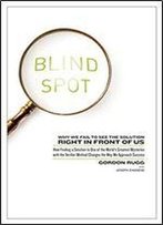 Blind Spot: Why We Fail To See The Solution Right In Front Of Us