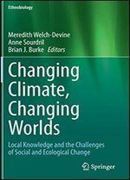 Changing Climate, Changing Worlds: Local Knowledge And The Challenges Of Social And Ecological Change