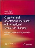 Cross-Cultural Adaptation Experiences Of International Scholars In Shanghai: From The Perspective Of Organisational Culture