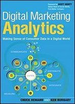 Digital Marketing Analytics: Making Sense Of Consumer Data In A Digital World