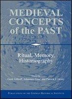 Medieval Concepts Of The Past: Ritual, Memory, Historiography