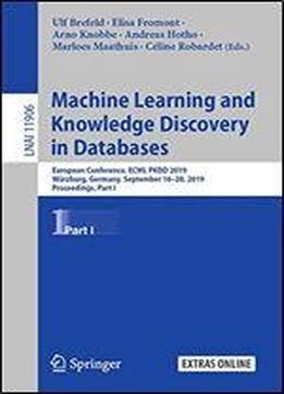 Machine Learning And Knowledge Discovery In Databases: European Conference, Ecml Pkdd 2019, Wurzburg, Germany, September 1620, 2019, Proceedings, Part I (lecture Notes In Computer Science (11906))