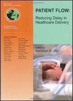 Patient Flow: Reducing Delay In Healthcare Delivery (International Series In Operations Research & Management Science)