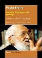 Paulo Freire: His Faith, Spirituality, And Theology