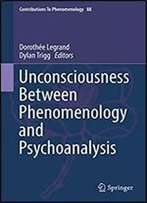 Unconsciousness Between Phenomenology And Psychoanalysis (Contributions To Phenomenology Book 88)
